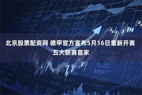 北京股票配资网 德甲官方宣布5月16日重新开赛 五大联赛首家